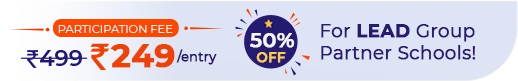 Participation Fee ₹249 per entry - 50% Off for LEAD Group Partner Schools